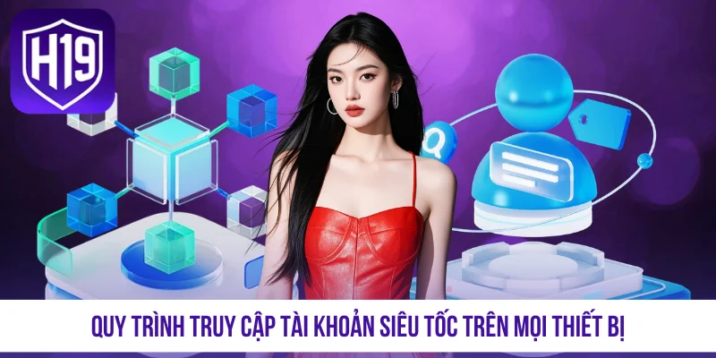 Quy trình truy cập tài khoản siêu tốc trên mọi thiết bị